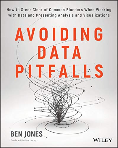 Avoiding Data Pitfalls : How to Steer Clear of Common Blunders When Working With Data and Presenting Analysis and Visualizations
Avoiding Data Pitfalls : How to Steer Clear of Common Blunders When Working With Data and Presenting Analysis and Visualizations