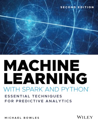 Machine Learning With Spark and Python : Essential Techniques for Predictive Analytics
Machine Learning With Spark and Python : Essential Techniques for Predictive Analytics