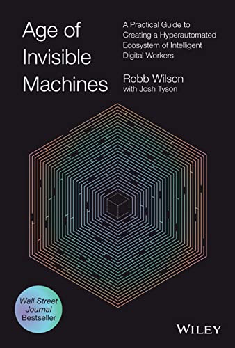 Age of Invisible Machines : A Practical Guide to Creating a Hyperautomated Ecosystem of Intelligent Digital Workers
Age of Invisible Machines : A Practical Guide to Creating a Hyperautomated Ecosystem of Intelligent Digital Workers
