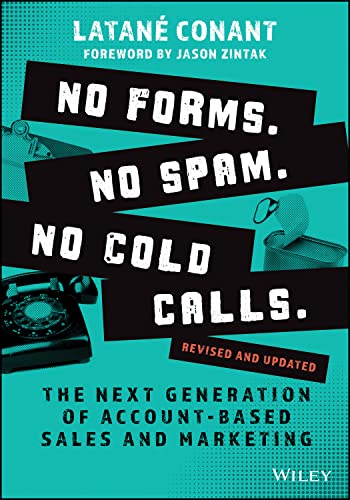 No Forms. No Spam. No Cold Calls.: The Next Generation of Account-Based Sales and Marketing
No Forms. No Spam. No Cold Calls.: The Next Generation of Account-Based Sales and Marketing