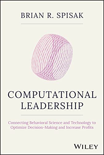 Computational Leadership: Connecting Behavioral Science and Technology to Optimize Decision-Making and Increase Profits
Computational Leadership: Connecting Behavioral Science and Technology to Optimize Decision-Making and Increase Profits