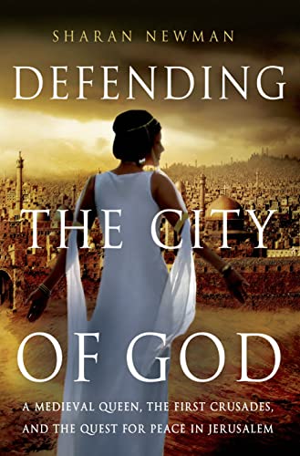 Defending the City of God: A Medieval Queen, the First Crusades, and the Quest for Peace in Jerus...