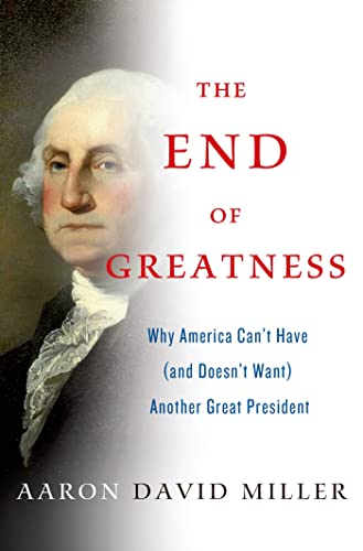 The End of Greatness; Why America Can't Have (and Doesn't Want) Another Great President