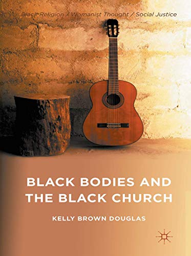 Black Bodies and the Black Church: A Blues Slant (Black Religion/Womanist Thought/Social Justice)
Black Bodies and the Black Church: A Blues Slant (Black Religion/Womanist Thought/Social Justice)