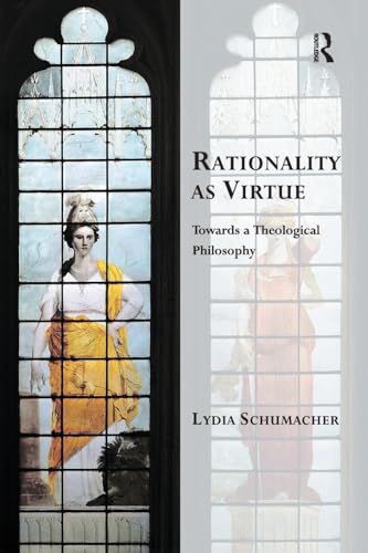 Rationality as Virtue: Towards a Theological Philosophy (Transcending Boundaries in Philosophy and Theology)
Rationality as Virtue: Towards a Theological Philosophy (Transcending Boundaries in Philosophy and Theology)