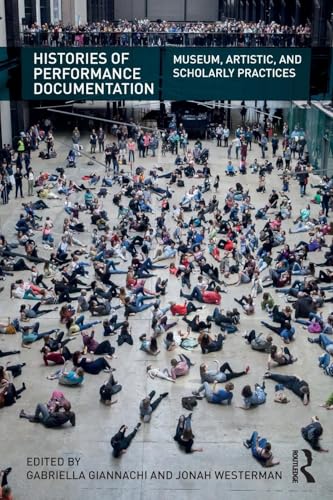 Histories of Performance Documentation : Museum, Artistic, and Scholarly Practices