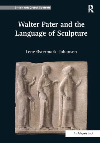 Walter Pater and the Language of Sculpture (British Art: Global Contexts)
Walter Pater and the Language of Sculpture (British Art: Global Contexts)