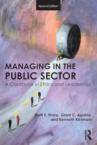 Managing in the Public Sector: A Casebook in Ethics and Leadership