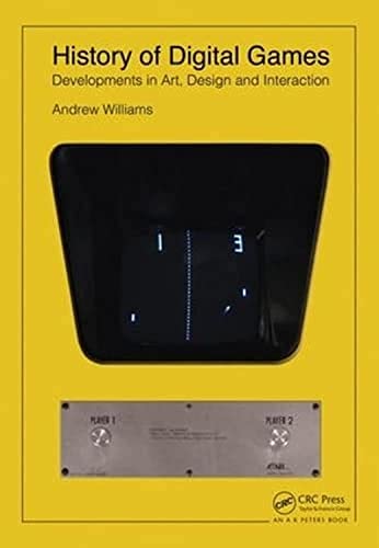 History of Digital Games : Developments in Art, Design and Interaction