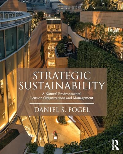 Strategic Sustainability : A Natural Environmental Lens on Organizations and Management
Strategic Sustainability : A Natural Environmental Lens on Organizations and Management
