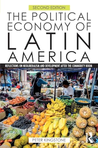 The Political Economy of Latin America: Reflections on Neoliberalism and Development after the Commodity Boom
The Political Economy of Latin America: Reflections on Neoliberalism and Development after the Commodity Boom