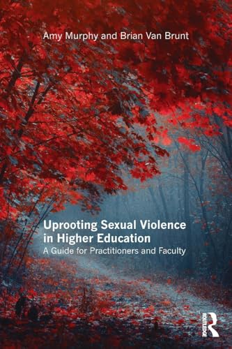 Uprooting Sexual Violence in Higher Education : A Guide for Practitioners and Faculty
Uprooting Sexual Violence in Higher Education : A Guide for Practitioners and Faculty