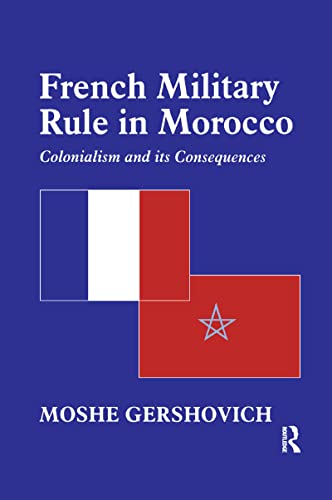 French Military Rule in Morocco : Colonialism and Its Consequences