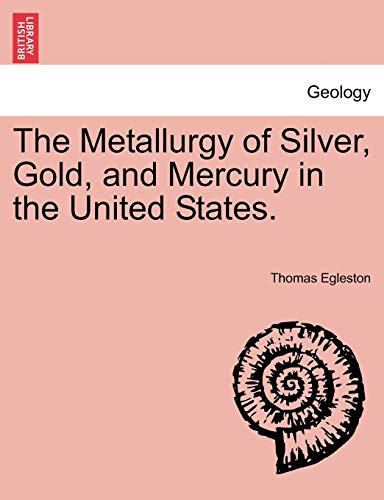 The Metallurgy of Silver, Gold, and Mercury in the United States.