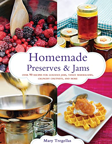 HOMEMADE PRESERVES & JAMS Over 90 Recipes for Luscious Jams, Tangy Marmalades, Crunchy Chutneys, ...