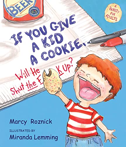 If You Give a Kid a Cookie, Will He Shut the F**k Up: A Parody for Adults