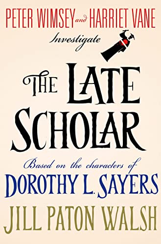 THE LATE SCHOLAR, the new lord peter whimsy/harriet vane mystery