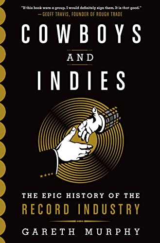 COWBOYS AND INDIES. The Epic History of the Record Industry.