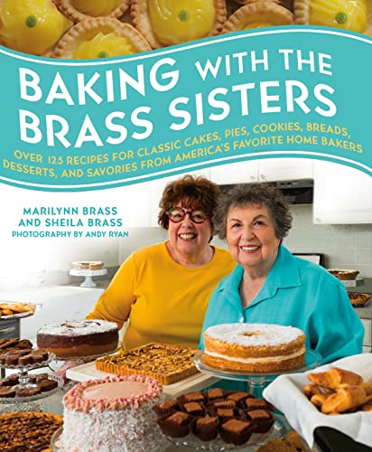 BAKING WITH THE BRASS SISTERS Over 125 Recipes for Classic Cakes, Pies, Cookies Breads, Desserts ...