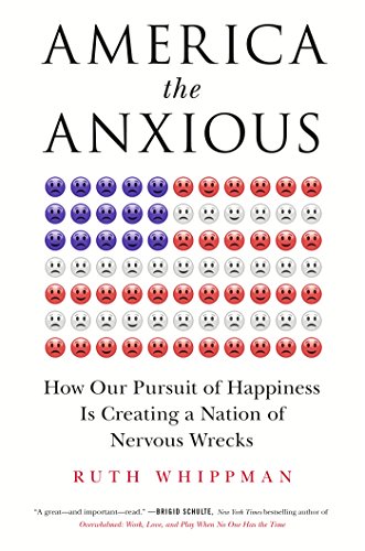 America the Anxious: How Our Pursuit of Happiness Is Creating a Nation of Nervous Wrecks
America the Anxious: How Our Pursuit of Happiness Is Creating a Nation of Nervous Wrecks