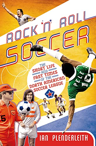 Rock 'n' Roll Soccer: The Short Life and Fast Times of the North American Soccer League
Rock 'n' Roll Soccer: The Short Life and Fast Times of the North American Soccer League