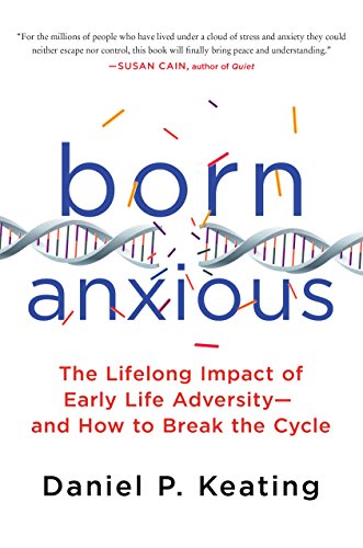Born Anxious: The Lifelong Impact of Early Life Adversity - and How to Break the Cycle