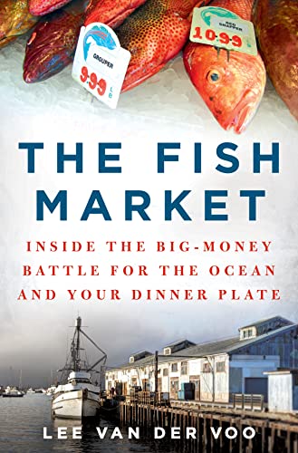 The Fish Market: Inside the Big-Money Battle for the Ocean and Your Dinner Plate
The Fish Market: Inside the Big-Money Battle for the Ocean and Your Dinner Plate