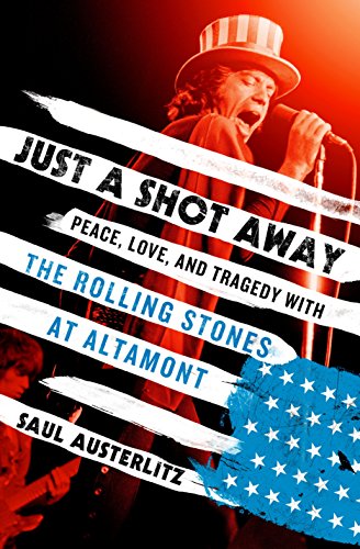 

Just a Shot Away: Peace, Love, and Tragedy with the Rolling Stones at Altamont