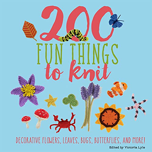 200 Fun Things to Knit: Decorative Flowers, Leaves, Bugs, Butterflies, and More! (Knit & Crochet)
200 Fun Things to Knit: Decorative Flowers, Leaves, Bugs, Butterflies, and More! (Knit & Crochet)