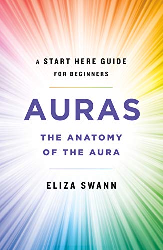 Auras: The Anatomy of the Aura (A Start Here Guide for Beginners)