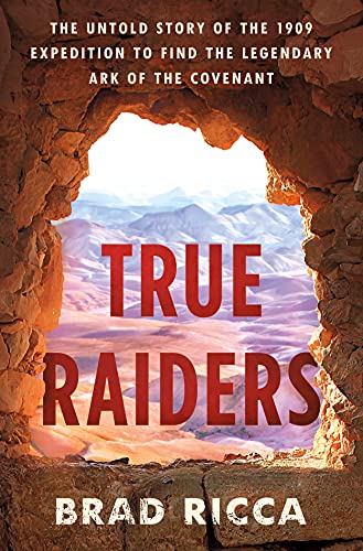 True Raiders: The Untold Story of the 1909 Expedition to Find the Legendary Ark of the Covenant
True Raiders: The Untold Story of the 1909 Expedition to Find the Legendary Ark of the Covenant