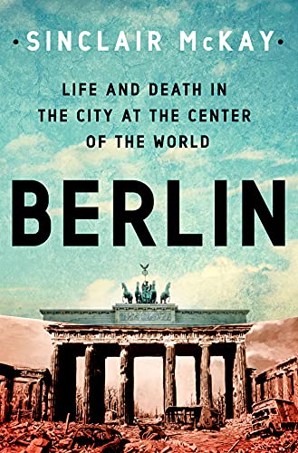 Berlin: Life & Death in the City at the Center of the World