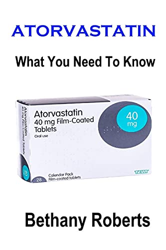 Atorvastatin. What You Need To Know.: A Guide To Treatments And Safe Usage