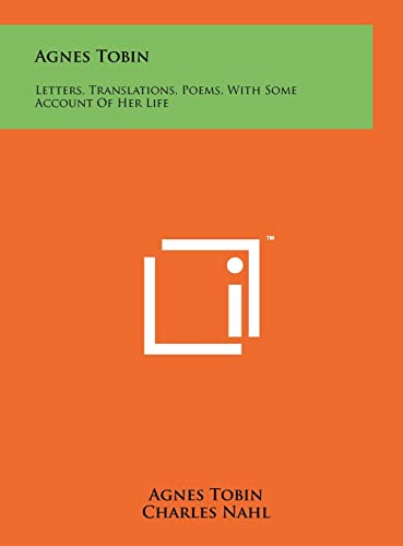 Agnes Tobin: Letters, Translations, Poems, With Some Account Of Her Life
Agnes Tobin: Letters, Translations, Poems, With Some Account Of Her Life