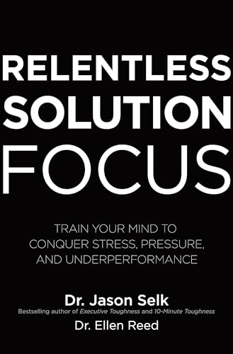 Relentless Solution Focus: Train Your Mind to Conquer Stress, Pressure, and Underperformance
Relentless Solution Focus: Train Your Mind to Conquer Stress, Pressure, and Underperformance