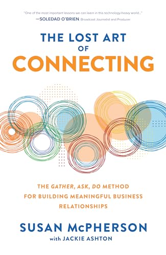The Lost Art of Connecting: The Gather, Ask, Do Method for Building Meaningful Business Relationships
The Lost Art of Connecting: The Gather, Ask, Do Method for Building Meaningful Business Relationships
