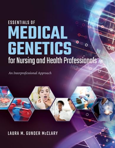 Essentials of Medical Genetics for Nursing and Health Professionals: An Interprofessional Approach
Essentials of Medical Genetics for Nursing and Health Professionals: An Interprofessional Approach