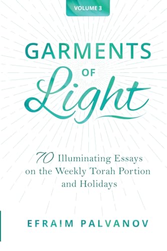 Garments of Light: 70 Illuminating Essays on the Weekly Torah Portion and Holidays, Volume 3
Garments of Light: 70 Illuminating Essays on the Weekly Torah Portion and Holidays, Volume 3