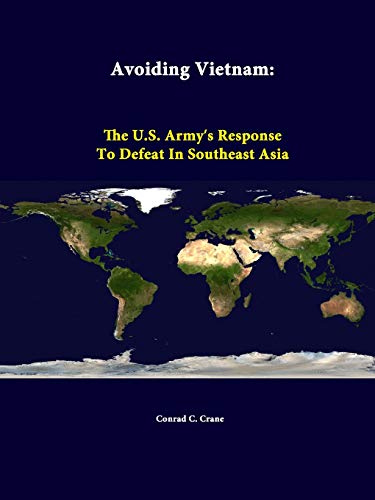 Avoiding Vietnam The US Army''s Response To Defeat In Southeast Asia