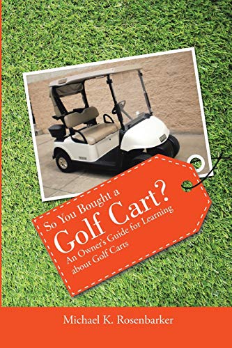 

So You Bought a Golf Cart: An Owner's Guide for Learning about Golf Carts