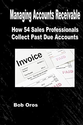 Managing Accounts Receivable: How 54 Sales Professionals Collect Past Due Accounts
Managing Accounts Receivable: How 54 Sales Professionals Collect Past Due Accounts