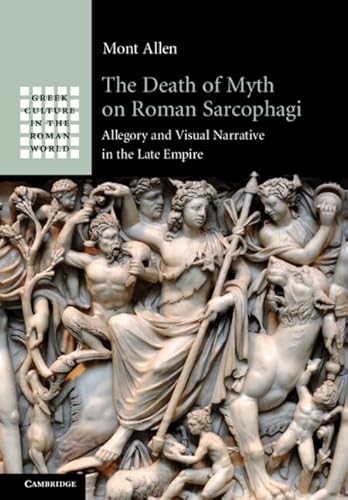 Death of Myth on Roman Sarcophagi Allegory and Visual Narrative in the Late Empire
Death of Myth on Roman Sarcophagi Allegory and Visual Narrative in the Late Empire