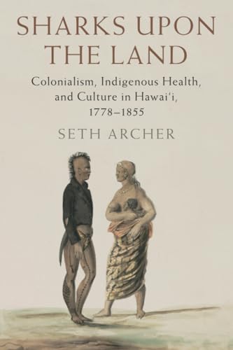 Sharks upon the Land : Colonialism, Indigenous Health, and Culture in Hawai'i 1778-1855
Sharks upon the Land : Colonialism, Indigenous Health, and Culture in Hawai'i 1778-1855