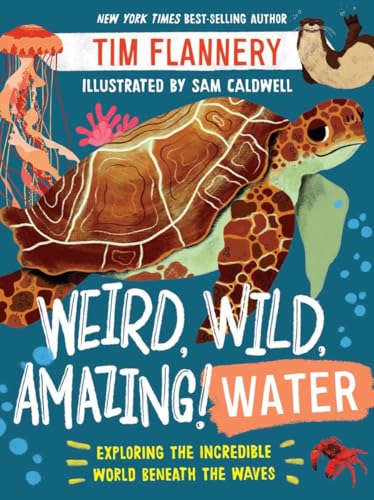 Weird, Wild, Amazing! Water: Exploring the Incredible World Beneath the Waves