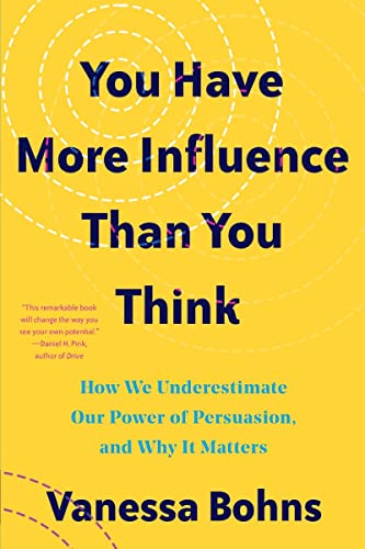 You Have More Influence Than You Think: How We Underestimate Our Powers of Persuasion, and Why It Matters
You Have More Influence Than You Think: How We Underestimate Our Powers of Persuasion, and Why It Matters