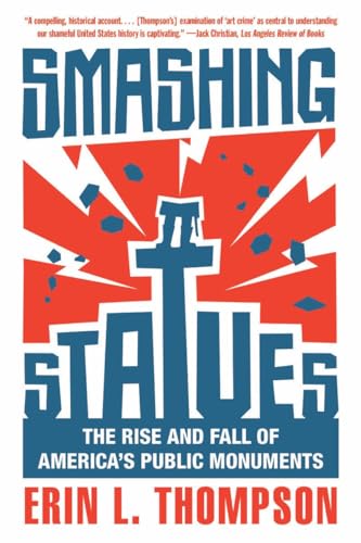 Smashing Statues : The Rise and Fall of America's Public Monuments