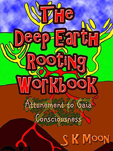 The Deep Earth Rooting Workbook - Attunement to Gaia Consciousness