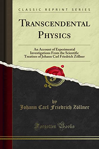 Transcendental Physics: An Account of Experimental Investigations From the Scientific Treatises of Johann Carl Friedrich Zöllner (Classic Reprint)
Transcendental Physics: An Account of Experimental Investigations From the Scientific Treatises of Johann Carl Friedrich Zöllner (Classic Reprint)