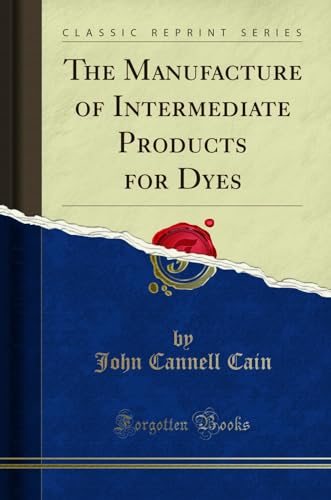 The Manufacture of Intermediate Products for Dyes (Classic Reprint)
