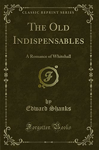 The Old Indispensables: A Romance of Whitehall (Classic Reprint)